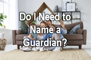 Do I need to name a guardian?